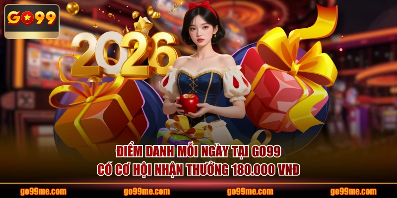 Điểm danh mỗi ngày tại GO99 có cơ hội nhận thưởng 180.000 VNĐ