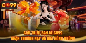Giới Thiệu Bạn Bè GO99 Nhận Thưởng Nạp Và Hoa Hồng Khủng