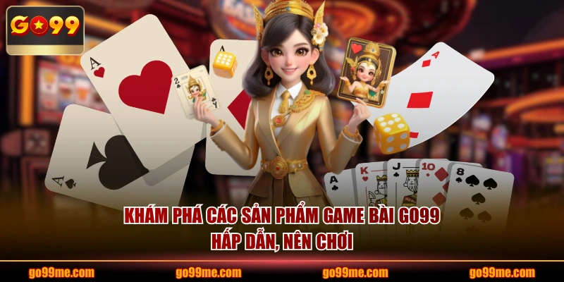 Khám phá các sản phẩm Game Bài GO99 hấp dẫn, nên chơi