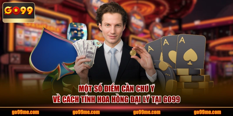 Một số điểm cần chú ý về cách tính hoa hồng đại lý tại GO99