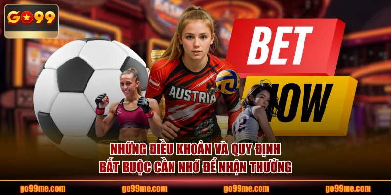Những điều khoản và quy định bắt buộc cần nhớ để nhận thưởng