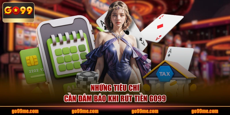 Những tiêu chí cần đảm bảo khi rút tiền GO99