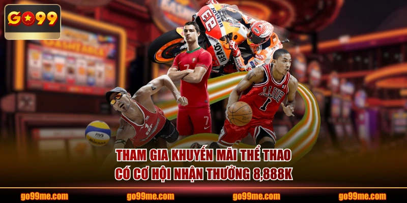 Tham gia khuyến mãi thể thao có cơ hội nhận thưởng 8,888K