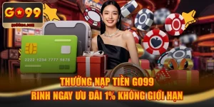 Thưởng Nạp Tiền GO99 - Rinh Ngay Ưu Đãi 1% Không Giới Hạn